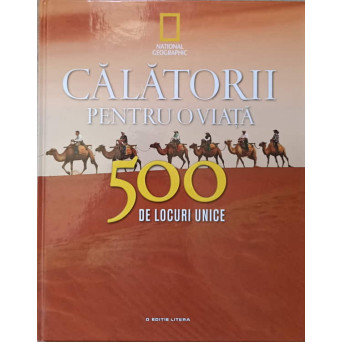 CALATORII PENTRU O VIATA. 500 DE LOCURI UNICE VOL.2