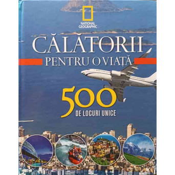 CALATORII PENTRU O VIATA VOL.4 500 DE LOCURI UNICE