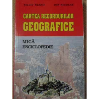 CARTEA RECORDURILOR GEOGRAFICE. MICA ENCICLOPEDIE