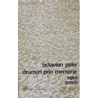 DRUMURI PRIN MEMORIE. EGIPT, GRECIA