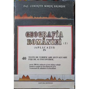 GEOGRAFIA ROMANIEI. APLICATII IN 40 TESTE DE VERIFICARE SI EVALUARE. FISE DE AUTOCONTROL