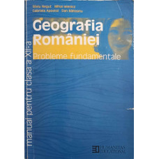 GEOGRAFIA ROMANIEI. PROBLEME FUNDAMENTALE. MANUAL PENTRU CLASA A XII-A