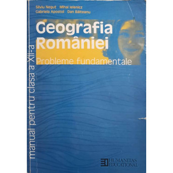 GEOGRAFIA ROMANIEI. PROBLEME FUNDAMENTALE. MANUAL PENTRU CLASA A XII-A