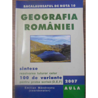 GEOGRAFIA ROMANIEI SINTEZE. REZOLVAREA TUTUROR CELOR 100 DE VARIANTE PENTRU PROBA SCRISA
