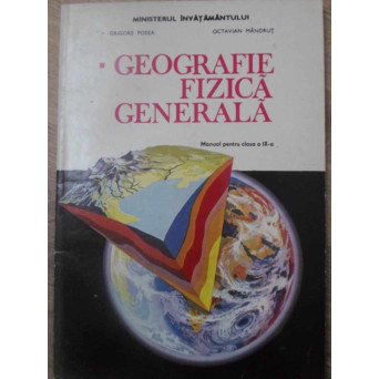 GEOGRAFIE FIZICA GENERALA. MANUAL PENTRU CLASA A IX-A