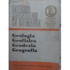 ISTORIA STIINTELOR IN ROMANIA: GEOLOGIA, GEOFIZICA, GEODEZIA, GEOGRAFIA