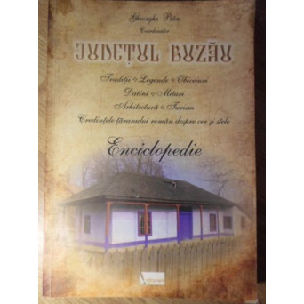 JUDETUL BUZAU, TRADITII, LEGENDE, OBICEIURI, ARHITECTURA. ENCICLOPEDIE