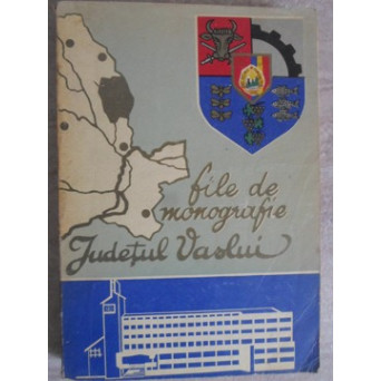 JUDETUL VASLUI. FILE DE MONOGRAFIE