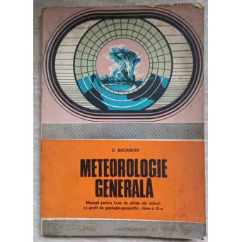 METEOROLOGIE GENERALA. MANUAL PENTRU LICEE DE STIINTE ALE NATURII CU PROFIL DE GEOLOGIE-GEOGRAFIE, CLASA A XI-A