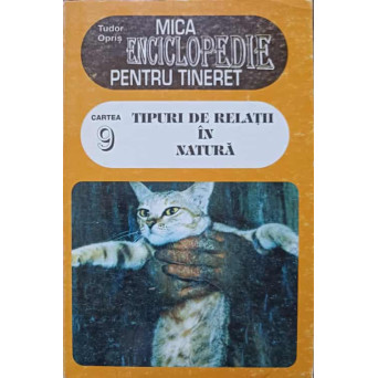 MICA ENCICLOPEDIE PENTRU TINERET CARTEA 9: TIPURI DE RELATII IN NATURA