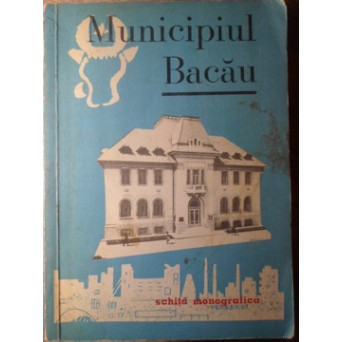 MUNICIPIUL BACAU. SCHITA MONOGRAFICA
