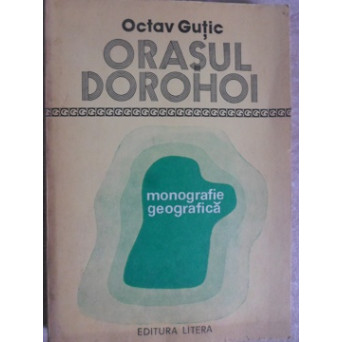 ORASUL DOROHOI. MONOGRAFIE GEOGRAFICA