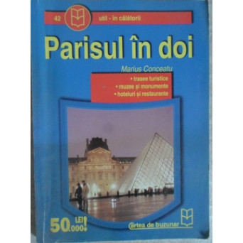 PARISUL IN DOI. TRASEE TURISTICE. MUZEE SI MONUMENTE. HOTELURI SI RESTAURANTE