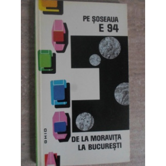 PE SOSEAUA E 94 DE LA MORAVITA LA BUCURESTI. GHID