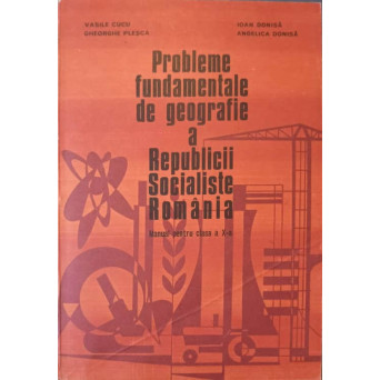 PROBLEME FUNDAMENTALE DE GEOGRAFIE A RSR. MANUAL PENTRU CLASA A X-A