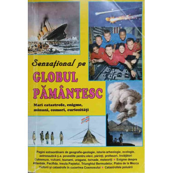 SENZATIONAL PE GLOBUL PAMANTESC. MARI CATASTROFE, ENIGME, MINUNI, COMORI, CURIOZITATI