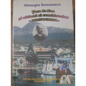 TARA DE FOC SI ULTIMUL EI CONCHISTADOR - IULIU POPPER -