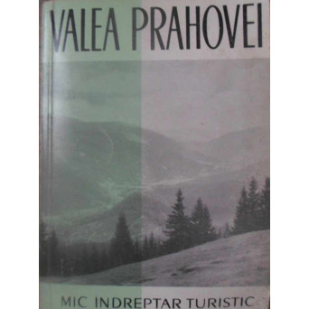 VALEA PRAHOVEI. MIC INDREPTAR TURISTIC