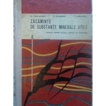 ZACAMINTE DE SUBSTANTE MINERALE UTILE. MANUAL PENTRU SCOALA TEHNICA DE GEOLOGIE