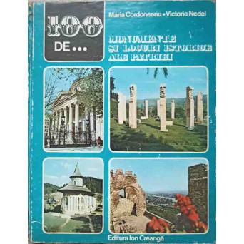 100 DE MONUMENTE SI LOCURI ISTORICE ALE PATRIEI
