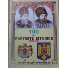 100 DE PORTRETE ISTORICE COLOR. REGI, DOMNITORI, ALTE PERSONALITATI