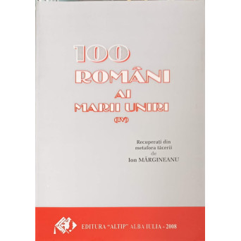 100 ROMANI AI MARII UNIRI (IV)