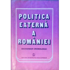 POLITICA EXTERNA A ROMANIEI. DICTIONAR CRONOLOGIC