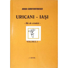 URICANI - IASI FILE DE CRONICA VOL.1