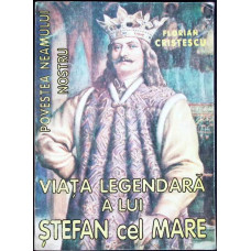 VIATA LEGENDARA A LUI STEFAN CEL MARE. POVESTEA NEAMULUI NOSTRU VOL.3