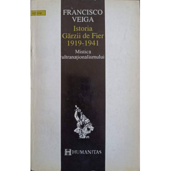 ISTORIA GARZII DE FIER 1919-1941. MISTICA ULTRANATIONALISMULUI