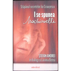 I SE SPUNEA MACHIAVELLI. STAPANUL SECRETELOR LUI CEAUSESCU