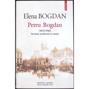 PETRU BOGDAN (1873-1944) SAVANT, PROFESOR SI CETATEA
