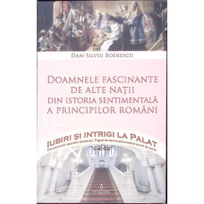 DOAMNELE FASCINANTE DE ALTE NATII DIN ISTORIA SENTIMENTALA A PRINCIPILOR ROMANI DOAMNELE FASCINANTE DE ALTE NATII DIN ISTORIA SENTIMENTALA A PRINCIPILOR ROMANI