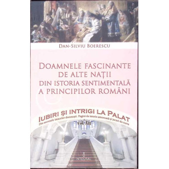 DOAMNELE FASCINANTE DE ALTE NATII DIN ISTORIA SENTIMENTALA A PRINCIPILOR ROMANI