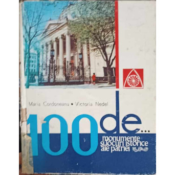 100 DE MONUMENTE SI LOCURI ISTORICE ALE PATRIEI