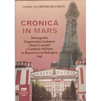 CRONICA IN MARS. MONOGRAFIA ORGANIZATIEI JUDETENE HENRI COANDA A CADRELOR MILITARE IN REZERVA SI IN RETRAGERE IASI