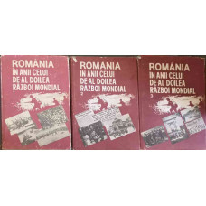 ROMANIA IN ANII CELUI DE-AL DOILEA RAZBOI MONDIAL VOL.1-3