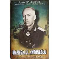 MARESALUL ANTONESCU. UN DICTATOR NEFERICIT