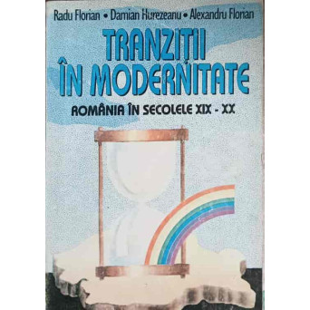 TRANZITII IN MODERNITATE. ROMANIA IN SECOLELE XIX-XX