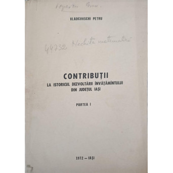 CONTRIBUTII LA ISTORICUL DEZVOLTARII INVATAMANTULUI DIN JUDETUL IASI, PARTEA I