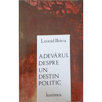 ADEVARUL DESPRE UN DESTIN POLITIC
