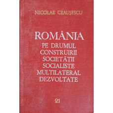 ROMANIA PE DRUMUL CONSTRUIRII SOCIETATII SOCIALISTE MULTILATERAL DEZVOLTATE VOL.21 OCTOMBRIE 1980-MAI 1981