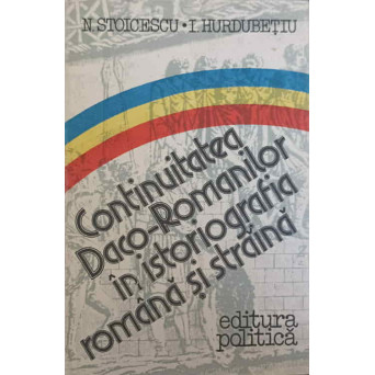 CONTINUITATEA DACO-ROMANILOR IN ISTORIOGRAFIA ROMANA SI STRAINA