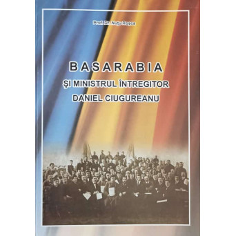 BASARABIA SI MINISTRUL INTREGITOR DANIEL CIUGUREANU
