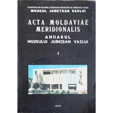 ACTA MOLDAVIAE MERIDIONALIS. ANUARUL MUZEULUI JUDETEAN VASLUI VOL.1