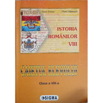ISTORIA ROMANILOR. CAIETUL ELEVULUI. CLASA A VIII-A