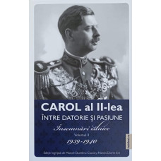 CAROL AL II-LEA INTRE DATORIE SI PASIUNE. INSEMNARI ZILNICE VOL.2 1939-1940