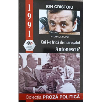 1991 CUI I-E FRICA DE MARESALUL ANTONESCU?