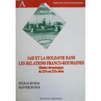 IASI ET LA MOLDAVIE DANS LES RELATIONS FRANCO-ROUMAINES. HISTOIRE CHRONOLOGIQUE DU XIVe AU XXIe SIECLE IASI ET LA MOLDAVIE DANS LES RELATIONS FRANCO-ROUMAINES. HISTOIRE CHRONOLOGIQUE DU XIVe AU XXIe SIECLE