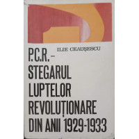 PCR - STEGARUL LUPTELOR REVOLUTIONARE DIN ANII 1929-1933 PCR - STEGARUL LUPTELOR REVOLUTIONARE DIN ANII 1929-1933